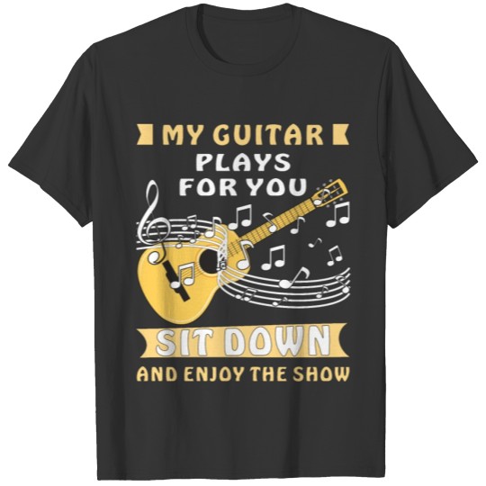 MY GUITAR PLAYS FOR YOU T-shirt