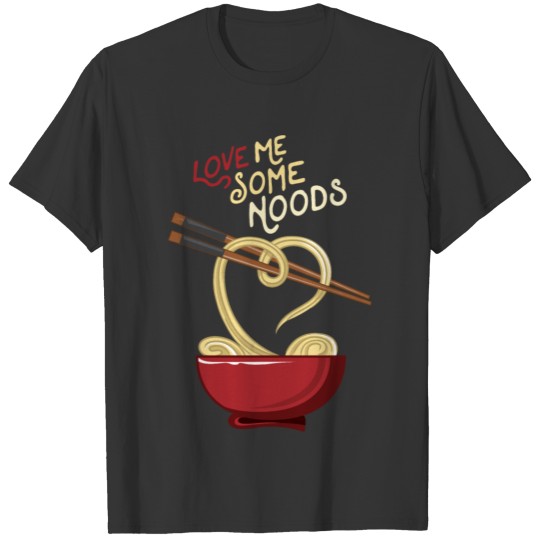 LoveMe Some Noods Ramen Funny Asian Food T Shirts