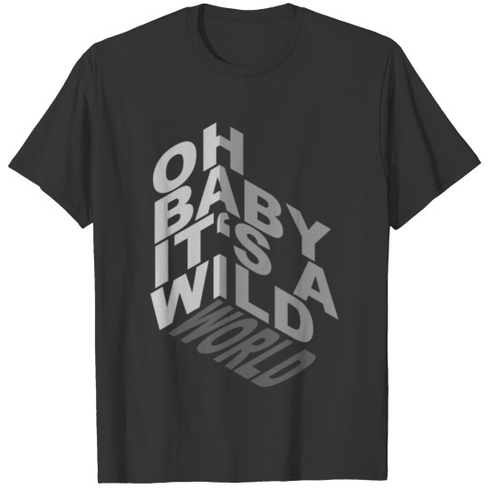 Oh Baby Its A Wild World (3D-Edition) T-shirt