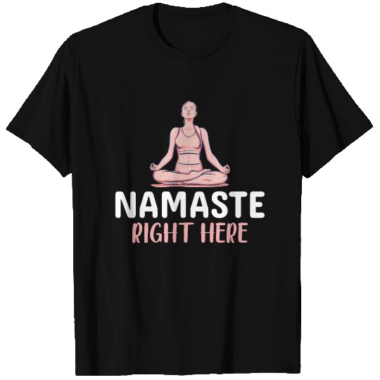 Yoga Funny T Shirts - Namaste Right Here