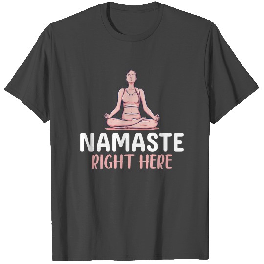 Yoga Funny T Shirts - Namaste Right Here