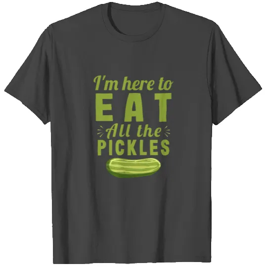 Pickle Lover Gift I'm Here to Eat all the Pickles T Shirts