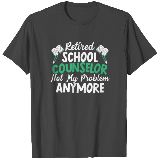 Retired School Counselor Not My Problem Anymore T Shirts