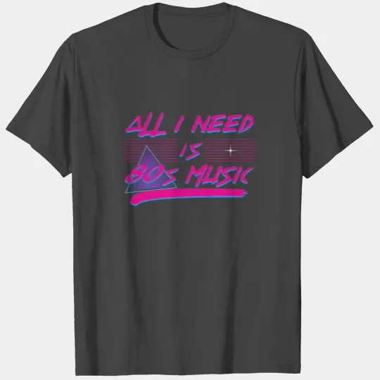 ALL I NEED IS 80s MUSIC T Shirts