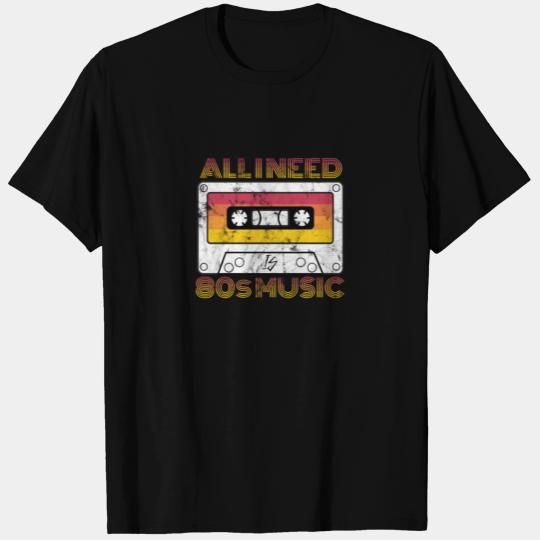 ALL I NEED IS 80s MUSIC TAPE T Shirts