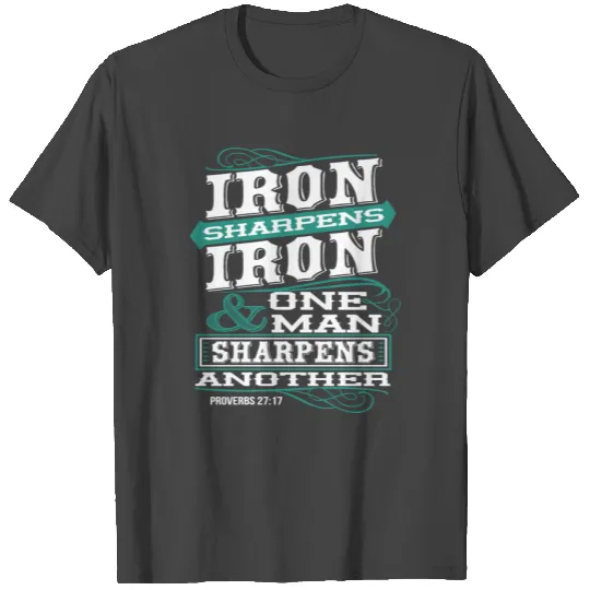 IRON SHARPENS IRON one man sharpens another T Shirts