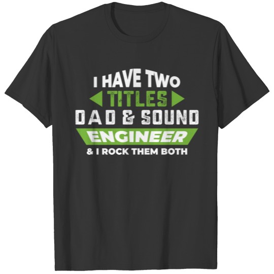 I have two titles Dad and Sound Engineer T-shirt