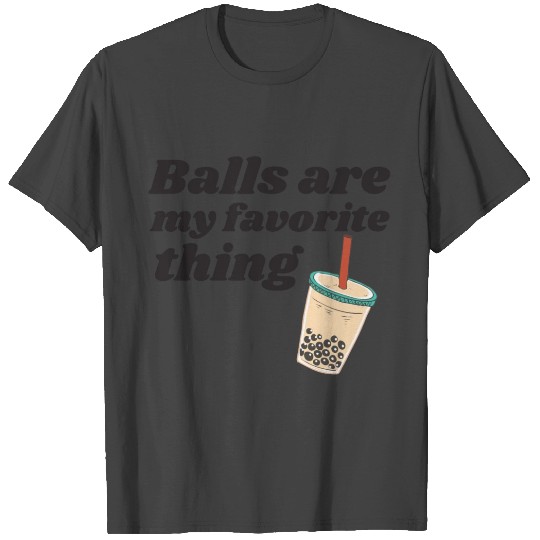 balls are my favorite thing, bubble tea, boba tea T Shirts