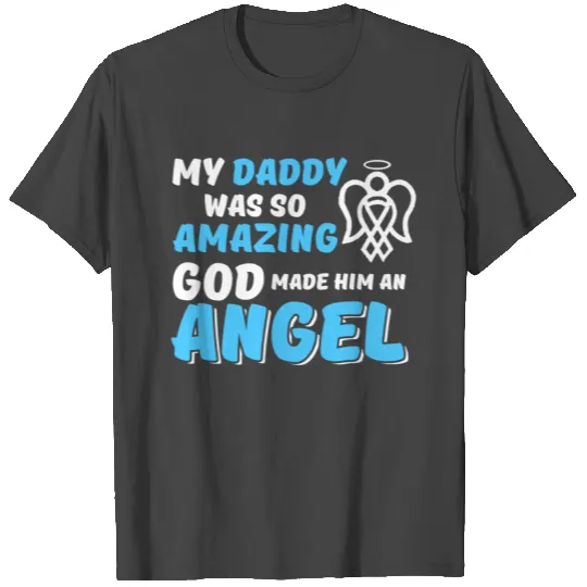 My daddy was so amazing god made him an angel T Shirts