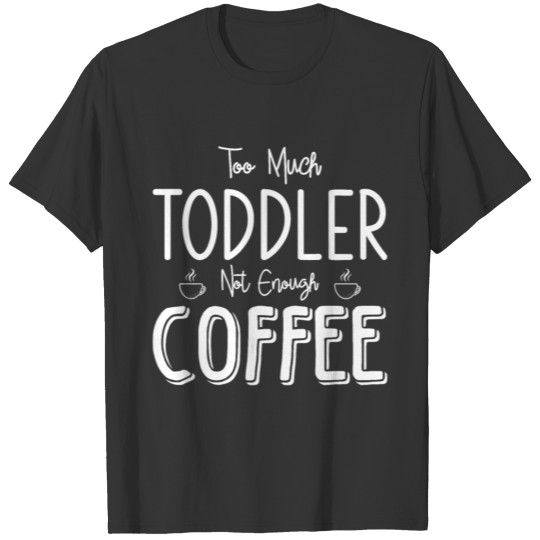 Too Much Toddler Not Enough Coffee, Toddler Coffee T Shirts