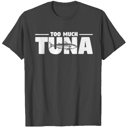 Too Much Tuna Fishing Lover Fishing T Shirts
