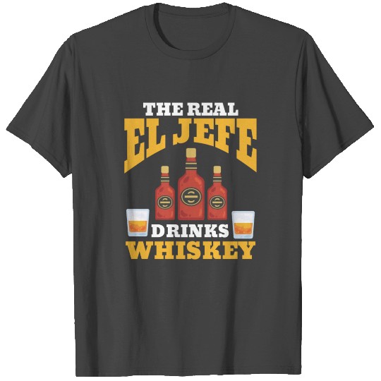 El Jefe Drinks Whiskey Drinker Alcohol Mexican T Shirts