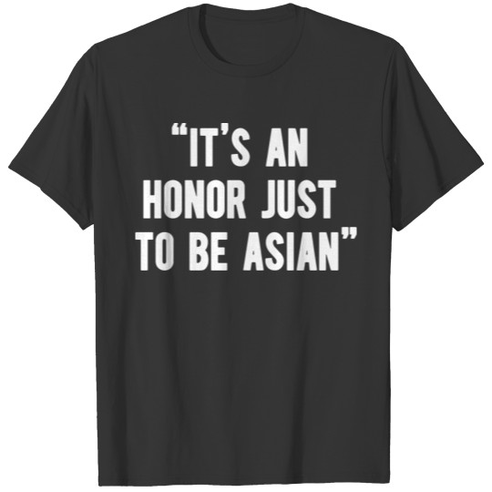 it s an honor just to be asian T-shirt