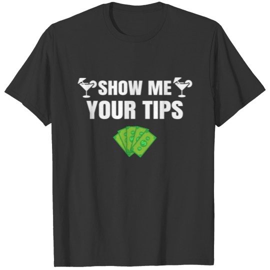 Show Me Your Tips Funny Bartender Cocktail Mixer B T Shirts