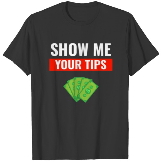 Show Me Your Tips Funny Bartender Cocktail Mixer B T Shirts