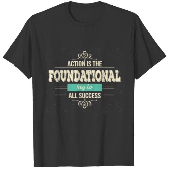 Action is the foundational key to success T-shirt