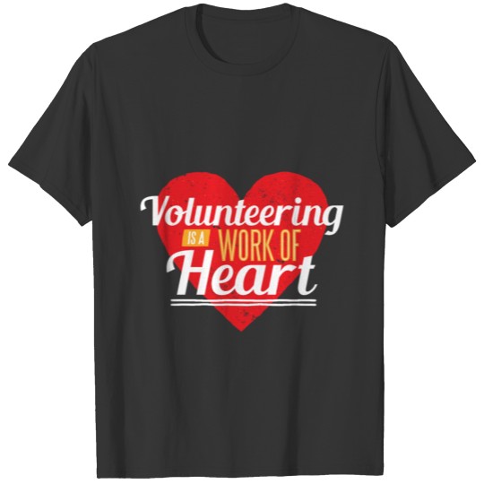 Volunteering Is A Work Of Heart T-shirt