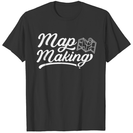 Mapmaking Cartography Map Cartographer T-shirt