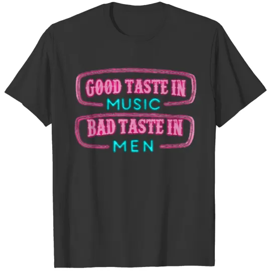 Good Taste in Music Bad Taste in Men Funny Sarcasm T Shirts