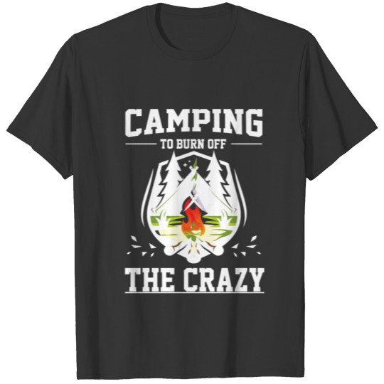 Camping To Burn Off The Crazy T-shirt