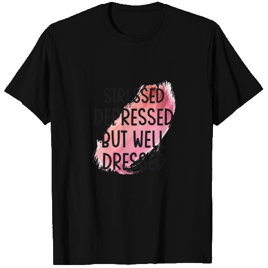Stressed Depressed But well Dressed T Shirts