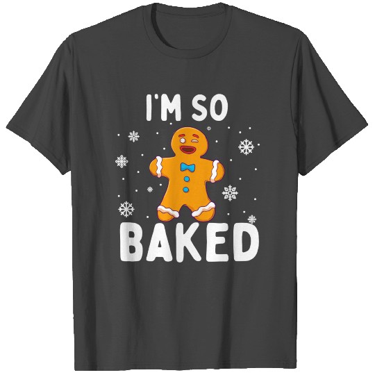 I'M So Baked Gingerbread Man Christmas Funny Cooki T Shirts