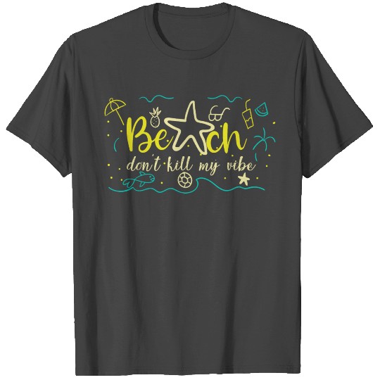 Beach dont kill my vibe T Shirts