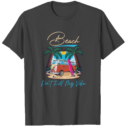 Beach dont kill my vibe T Shirts