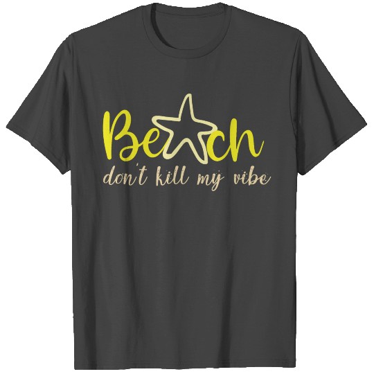 Beach dont kill my vibe T Shirts