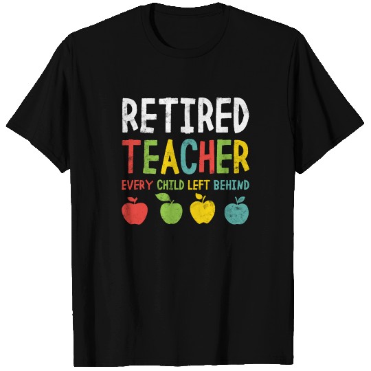Retired Teacher Every Child Left Behind Funny T Shirts