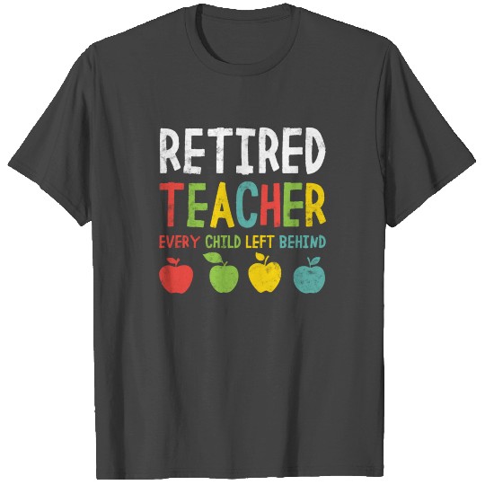 Retired Teacher Every Child Left Behind Funny T Shirts