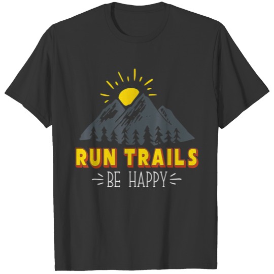 Trail and Ultra Running Run Trails Be Happy T T-shirt