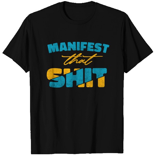 Manifest that shit T Shirts
