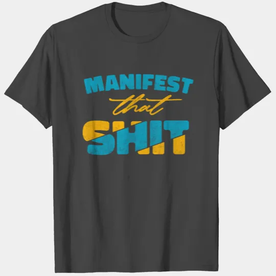 Manifest that shit T Shirts