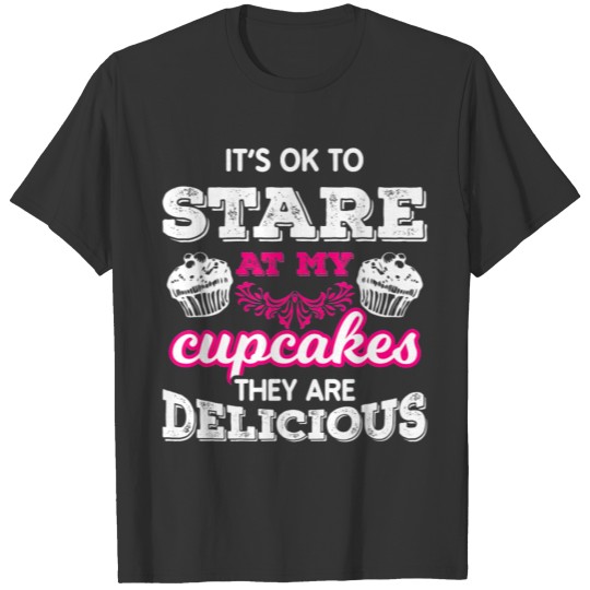 Funny Stare At My Cupcakes Theyre Delicious Gift T T Shirts