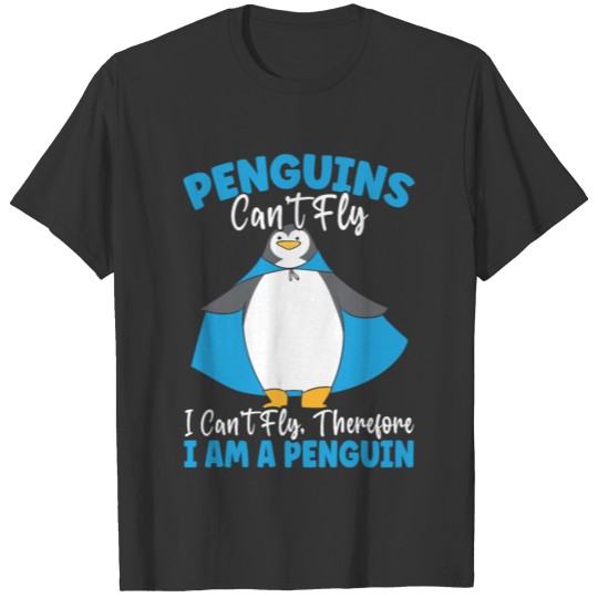 Penguins Can't Fly I Can't Fly I Am A Penguin T Shirts