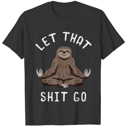 Let That Shit Go Sloth Lover Gift Idea Meditation T-shirt