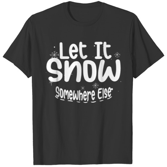 Let It Snow Somewhere Else t-shirt T-shirt