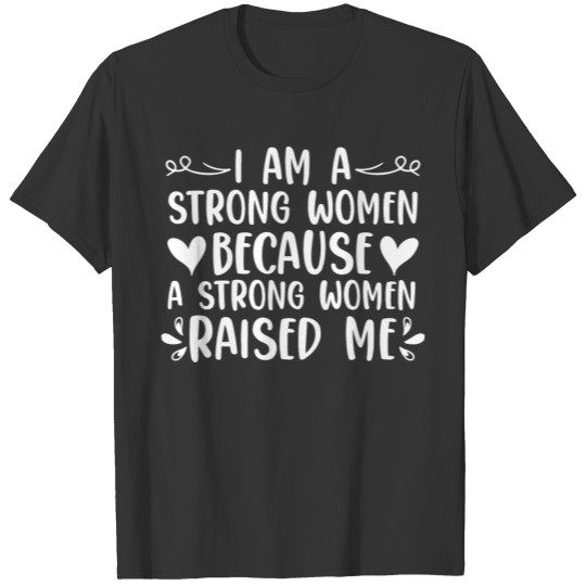 I Am A Strong Women Because A Strong Women Raised T-shirt