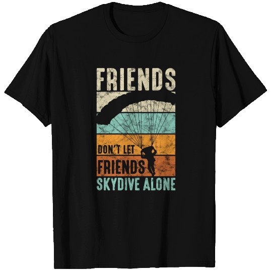 Skydiving Friends Don't Let Friends Skydive Alone T Shirts