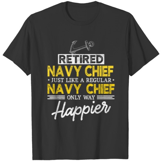 Retired Navy Chief like regular Navy Chief Happier T-shirt