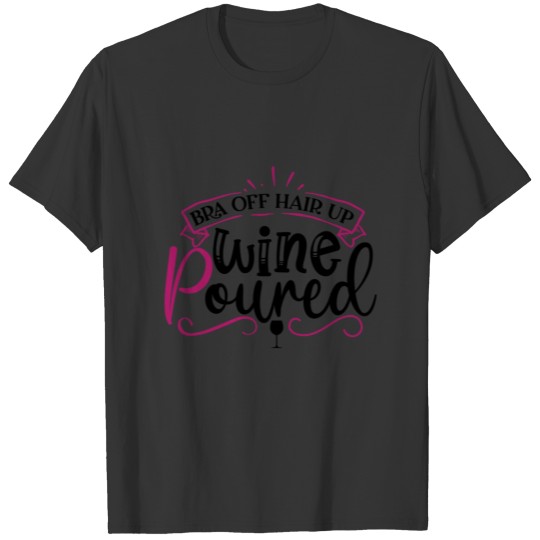 bra off, hair up wine poured T-shirt