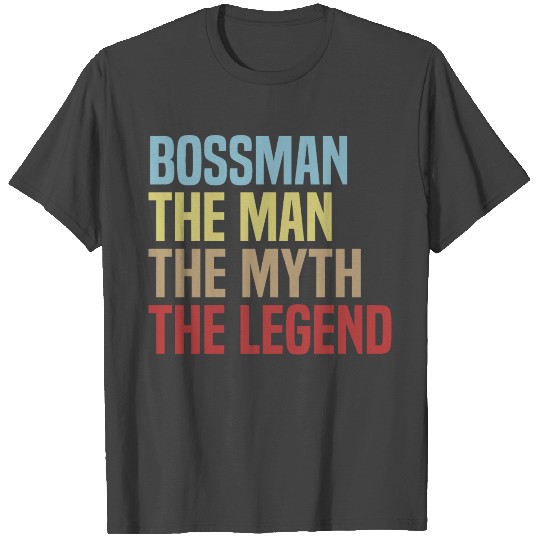 Bossman The Man The Myth The Legend T Shirts