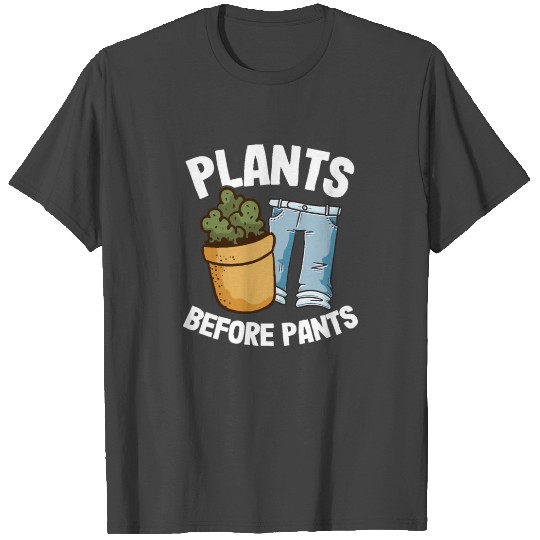 Plants Before Pants Funny Gardener Dad Plant Lover T Shirts