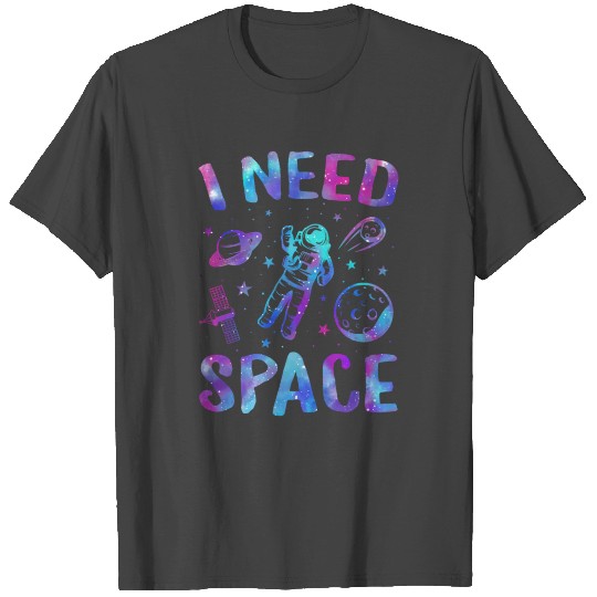 I Need Space, I Need My Space T Shirts, Space