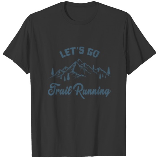 Trail Run Let's Go Trail Running T-shirt