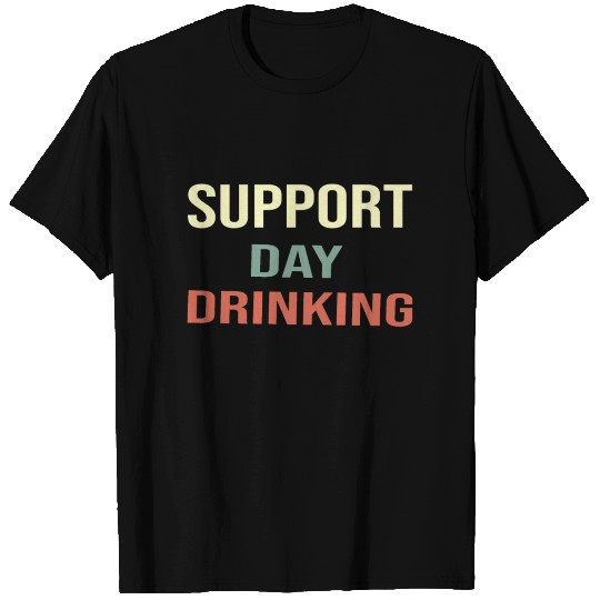 Support Day Drinking Apparel.Support Day Drinking T Shirts
