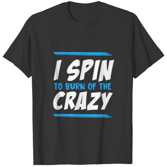 I Spin To Burn Off The Crazy Workout T-shirt