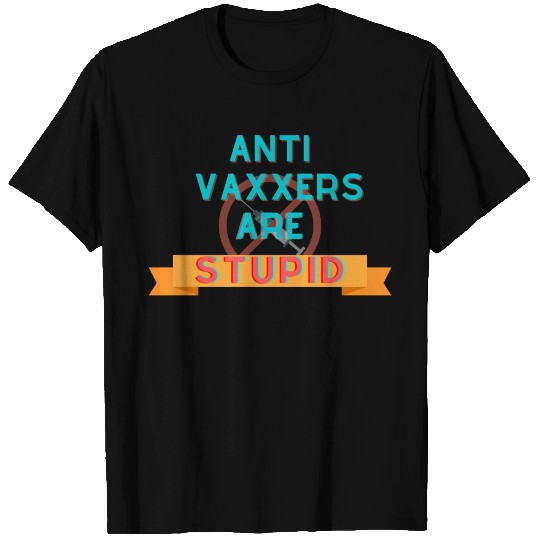 Anti-vaxxers are stupid T Shirts