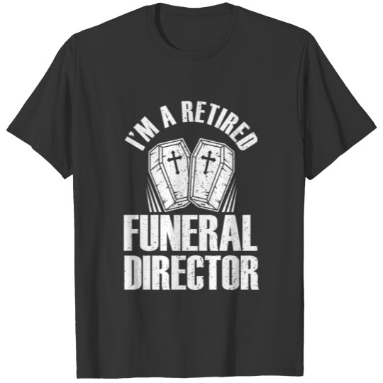 Im A Retired Funeral Director Mortician Mortuary T-shirt